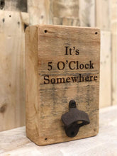 Load image into Gallery viewer, 5 O&#39;Clock Somewhere - Reclaimed Wood, Wall Mounted Bottle Opener
